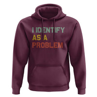 I Identify As A Problem Hoodie Funny Sarcastic Quote