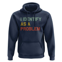 I Identify As A Problem Hoodie Funny Sarcastic Quote