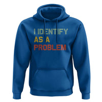 I Identify As A Problem Hoodie Funny Sarcastic Quote