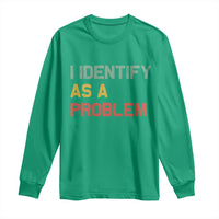 I Identify As A Problem Long Sleeve Shirt Funny Sarcastic Quote