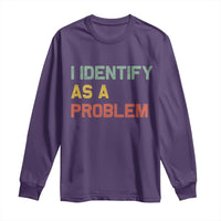 I Identify As A Problem Long Sleeve Shirt Funny Sarcastic Quote
