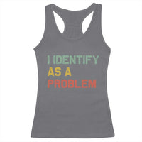I Identify As A Problem Racerback Tank Top Funny Sarcastic Quote