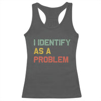 I Identify As A Problem Racerback Tank Top Funny Sarcastic Quote