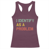I Identify As A Problem Racerback Tank Top Funny Sarcastic Quote