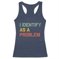 I Identify As A Problem Racerback Tank Top Funny Sarcastic Quote
