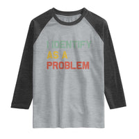 I Identify As A Problem Raglan Shirt Funny Sarcastic Quote