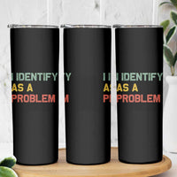 I Identify As A Problem Skinny Tumbler Funny Sarcastic Quote