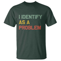 I Identify As A Problem T Shirt Funny Sarcastic Quote