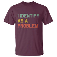 I Identify As A Problem T Shirt Funny Sarcastic Quote