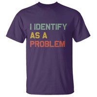 I Identify As A Problem T Shirt Funny Sarcastic Quote