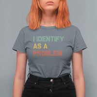 I Identify As A Problem T Shirt For Women Funny Sarcastic Quote