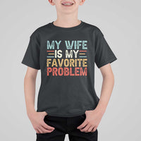 My Wife is My Favorite Problem T Shirt For Kid Funny Sarcastic Wife Meme