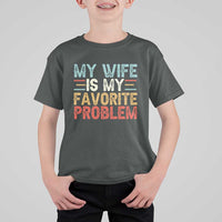 My Wife is My Favorite Problem T Shirt For Kid Funny Sarcastic Wife Meme