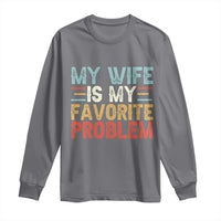 My Wife is My Favorite Problem Long Sleeve Shirt Funny Sarcastic Wife Meme