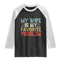 My Wife is My Favorite Problem Raglan Shirt Funny Sarcastic Wife Meme