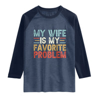 My Wife is My Favorite Problem Raglan Shirt Funny Sarcastic Wife Meme