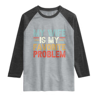 My Wife is My Favorite Problem Raglan Shirt Funny Sarcastic Wife Meme