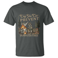 Only You Can Prevent Dumpster Fires T Shirt Funny Raccoon Mental Health Meme
