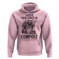 That's It You're Going in the Compost Hoodie Funny Raccoon Gardener Meme