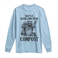 That's It You're Going in the Compost Long Sleeve Shirt Funny Raccoon Gardener Meme