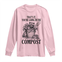 That's It You're Going in the Compost Long Sleeve Shirt Funny Raccoon Gardener Meme