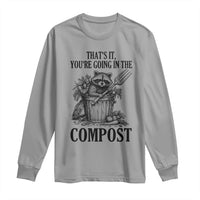 That's It You're Going in the Compost Long Sleeve Shirt Funny Raccoon Gardener Meme
