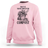 That's It You're Going in the Compost Sweatshirt Funny Raccoon Gardener Meme