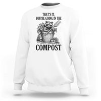 That's It You're Going in the Compost Sweatshirt Funny Raccoon Gardener Meme
