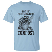 That's It You're Going in the Compost T Shirt Funny Raccoon Gardener Meme