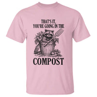 That's It You're Going in the Compost T Shirt Funny Raccoon Gardener Meme