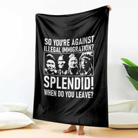 Funny Native American Throw Blanket So You Are Against Illegal Immigration Splendid When Do You Leave - Wonder Print Shop