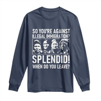 Funny Native American Long Sleeve Shirt So You Are Against Illegal Immigration Splendid When Do You Leave - Wonder Print Shop