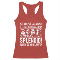 Funny Native American Racerback Tank Top So You Are Against Illegal Immigration Splendid When Do You Leave - Wonder Print Shop