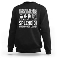 Funny Native American Sweatshirt So You Are Against Illegal Immigration Splendid When Do You Leave - Wonder Print Shop