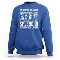Funny Native American Sweatshirt So You Are Against Illegal Immigration Splendid When Do You Leave - Wonder Print Shop