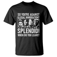 Funny Native American T Shirt So You Are Against Illegal Immigration Splendid When Do You Leave - Wonder Print Shop