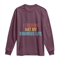 Funny Adult Humor Long Sleeve Shirt I Fcking Hat My Chungus Life - Wonder Print Shop