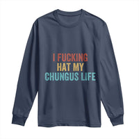 Funny Adult Humor Long Sleeve Shirt I Fcking Hat My Chungus Life - Wonder Print Shop