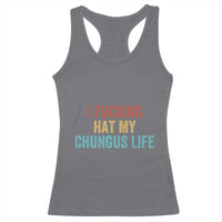 Funny Adult Humor Racerback Tank Top I Fcking Hat My Chungus Life - Wonder Print Shop