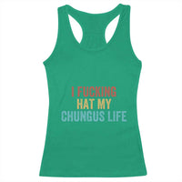 Funny Adult Humor Racerback Tank Top I Fcking Hat My Chungus Life - Wonder Print Shop