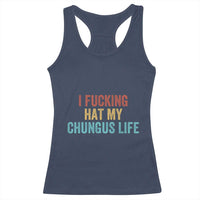 Funny Adult Humor Racerback Tank Top I Fcking Hat My Chungus Life - Wonder Print Shop