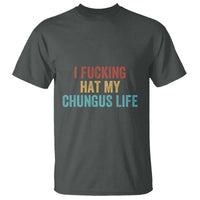 Funny Adult Humor T Shirt I Fcking Hat My Chungus Life - Wonder Print Shop