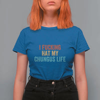 Funny Adult Humor T Shirt For Women I Fcking Hat My Chungus Life - Wonder Print Shop