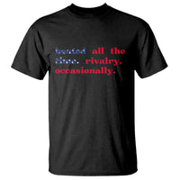 Heated All The Time Rivalry Occasionally T Shirt Funny Quote Humor