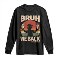 Bruh We Back Long Sleeve Shirt Back to School 5th Grade 6 7 First Day School