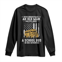 Funny School Bus Driver Long Sleeve Shirt Never Underestimate an Old Man Who Still Drives A School Bus
