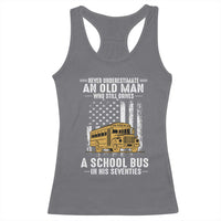 Funny School Bus Driver Racerback Tank Top Never Underestimate an Old Man Who Still Drives A School Bus
