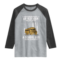 Funny School Bus Driver Raglan Shirt Never Underestimate an Old Man Who Still Drives A School Bus