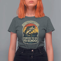 Funny Bass Fish Fisherman T Shirt For Women Born To Go Fishing Forced School - Wonder Print Shop