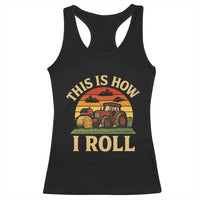 Funny Farming Tractor Racerback Tank Top This Is How I Roll Farmer - Wonder Print Shop